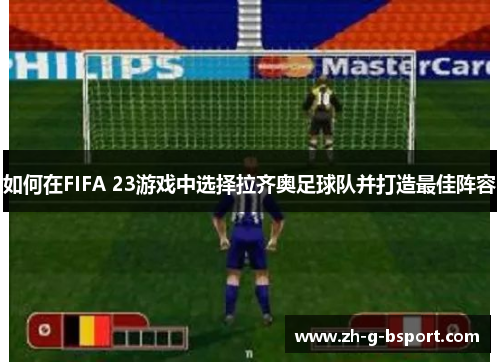 如何在FIFA 23游戏中选择拉齐奥足球队并打造最佳阵容