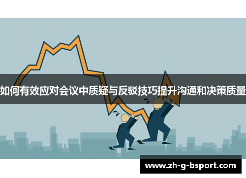 如何有效应对会议中质疑与反驳技巧提升沟通和决策质量