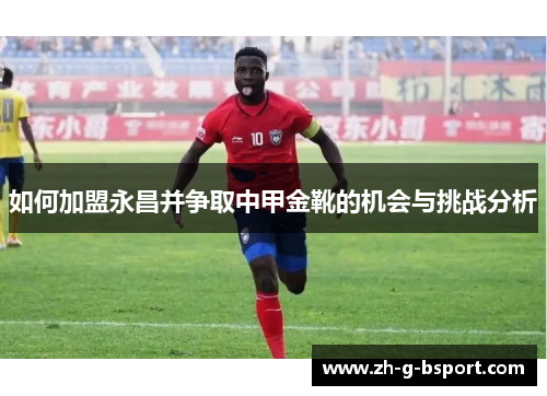 如何加盟永昌并争取中甲金靴的机会与挑战分析