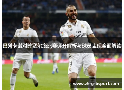巴列卡诺对阵塞尔塔比赛评分解析与球员表现全面解读 巴列卡诺对阵塞尔塔比赛评分解析与球员表现全面解读