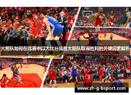 火箭队如何在比赛中以大比分战胜太阳队取得胜利的关键因素解析