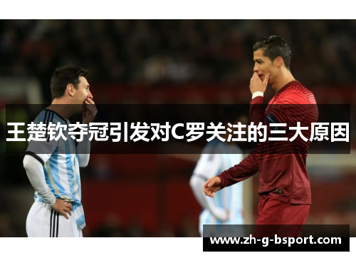 王楚钦夺冠引发对C罗关注的三大原因