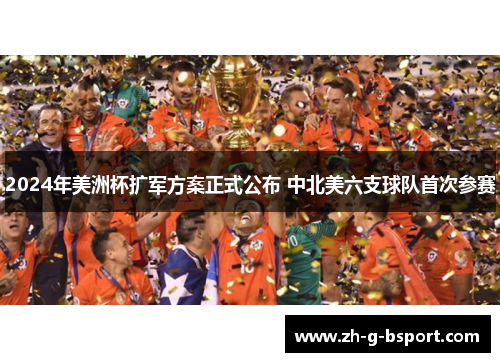 2024年美洲杯扩军方案正式公布 中北美六支球队首次参赛