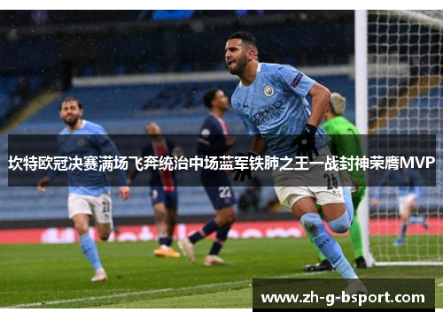 坎特欧冠决赛满场飞奔统治中场蓝军铁肺之王一战封神荣膺MVP