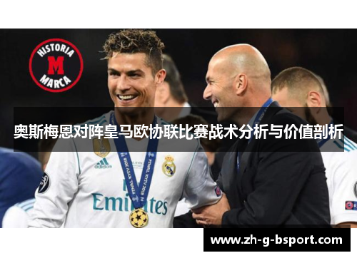 奥斯梅恩对阵皇马欧协联比赛战术分析与价值剖析 奥斯梅恩对阵皇马欧协联比赛战术分析与价值剖析